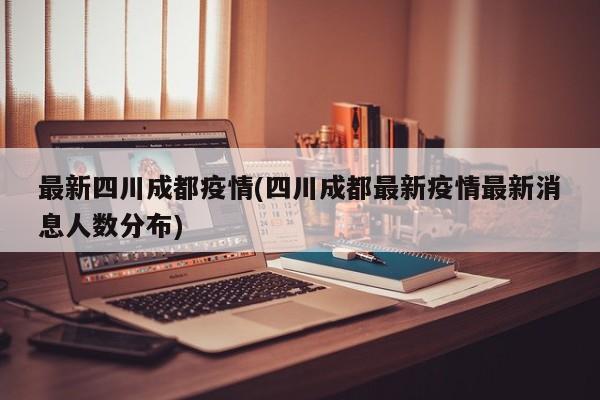 最新四川成都疫情(四川成都最新疫情最新消息人数分布)