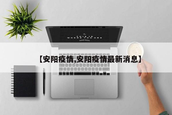 【安阳疫情,安阳疫情最新消息】