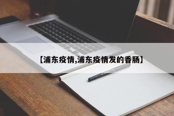 【浦东疫情,浦东疫情发的香肠】
